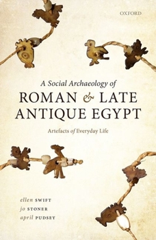 Hardcover A Social Archaeology of Roman and Late Antique Egypt: Artefacts of Everyday Life Book