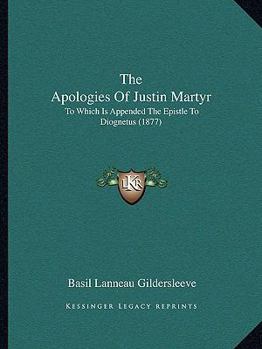 Paperback The Apologies Of Justin Martyr: To Which Is Appended The Epistle To Diognetus (1877) Book