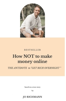 Paperback How NOT to make money online: THE ANTIDOTE to "GET RICH OVERNIGHT" Book