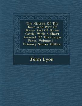 Paperback The History of the Town and Port of Dover and of Dover Castle: With a Short Account of the Cinque Ports, Volume 1 [Afrikaans] Book