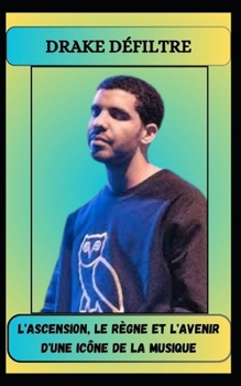 Paperback DRAKE DÉFILTRE L'ascension, le règne et l'avenir d'une icône de la musique [French] Book