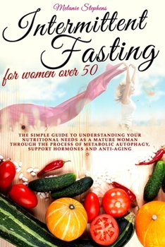 Paperback Intermittent Fasting for Women Over 50: The simple guide to understanding your nutritional needs as a mature woman through the process of metabolic au Book