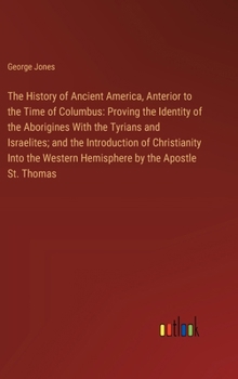 Hardcover The History of Ancient America, Anterior to the Time of Columbus: Proving the Identity of the Aborigines With the Tyrians and Israelites; and the Intr Book