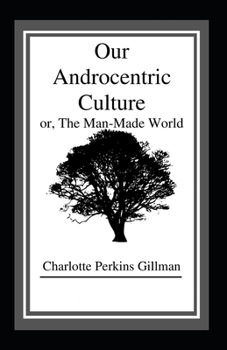 Paperback Our Androcentric Culture Or The Man-Made World: (illustrated edition) Book