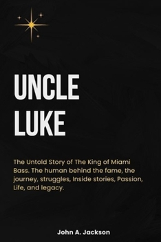 Paperback Uncle Luke: The Untold Story of The King of Miami Bass. The human behind the fame, the journey, struggles, Inside stories, Passion Book