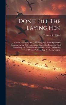 Hardcover Don't Kill The Laying Hen: A Book Describing And Explaining The Potter System Of Selecting Laying And Non-laying Hens, Also Recording And Illustr Book