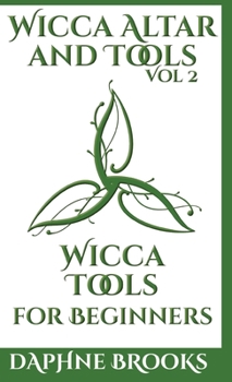 Wicca Altar and Tools - Wicca Tools for Beginners: The Complete Guide to: Candle, Herbs, Crystals, Tarot, Essential Oils and Altar - How to Start Guidebook