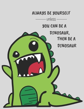 Paperback Always be yourself unless you can be a dinosaur, then be a dinosaur: Dinosaur Journal/Notebook Book