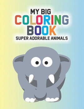 Paperback My Big Coloring Book Super Adorable Animals: Cute Animals Coloring Pages For Children, Illustrations And Designs To Trace And Color Book