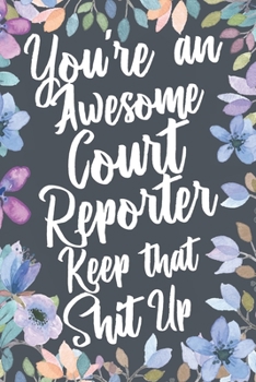 Paperback You're An Awesome Court Reporter Keep That Shit Up: Funny Joke Appreciation & Encouragement Gift Idea for Court Reporters. Thank You Gag Notebook Jour Book