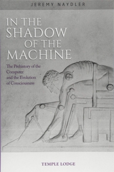 Paperback In the Shadow of the Machine: The Prehistory of the Computer and the Evolution of Consciousness Book