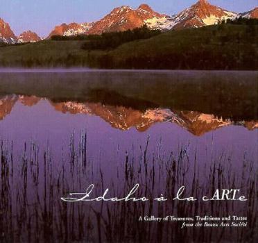 Idaho 'a La Carte: A Gallery of Treasures, Traditions, and Tastes from Beaux Arts Societe