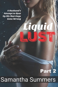 Paperback Liquid Lust - Part 2: A Husband's Attempt to Heat Up His Marriage Gone Wrong Book