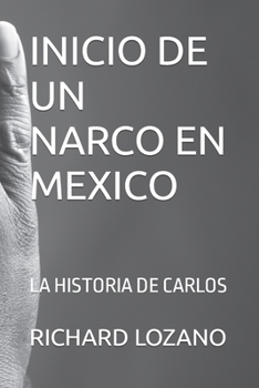 INICIO DE UN NARCO EN MEXICO: LA HISTORIA DE CARLOS
