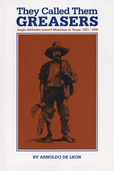 Paperback They Called Them Greasers: Anglo Attitudes Toward Mexicans in Texas, 1821-1900 Book