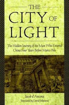Hardcover The City of Light: The Hidden Journal of the Man Who Entered China Four Years Before Marco Polo Book