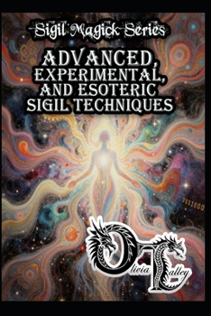 Advanced, Experimental, and Esoteric Sigil Techniques (Olivia Talley's Sigil Magick Series)