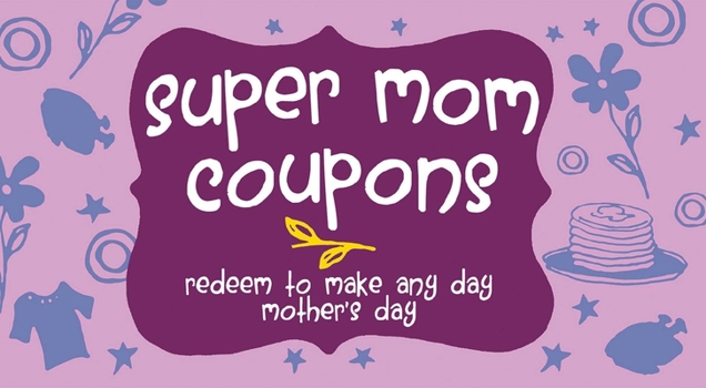 Paperback Super Mom Coupons: Redeem to Make Any Day Mother's Day Book