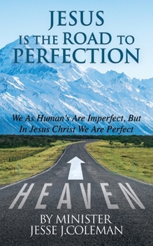 Paperback Jesus Is The Road To Perfection: We As Human's Are Imperfect, But In Jesus Christ We Are Perfect Book