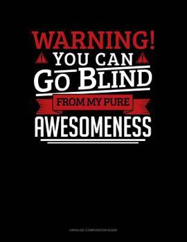 Paperback Warning You Can Go Blind from My Pure Awesomeness: Unruled Composition Book