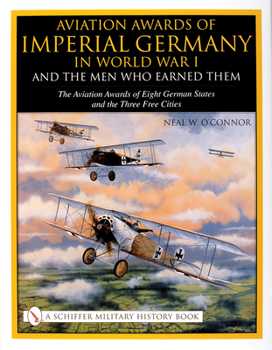 Aviation Awards of Imperial Germany in World War I and the Men Who Earned Them: Volume VII - The Aviation Awards of Eight German States and the Three Free Cities