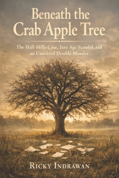 Beneath the Crab Apple Tree: The Hall-Mills Case, Jazz Age Scandal, and an Unsolved Double Murder