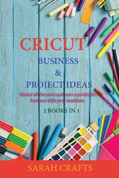 Paperback Cricut: 2 BOOKS IN 1: BUSINESS & PROJECT IDEAS: Master all the tools and start a profitable business with your machines Book
