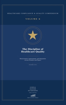 The Discipline of Healthcare Quality: Measurement, Improvement, and Integration Across Providers and Payers (Healthcare Compliance & Quality Compendium)