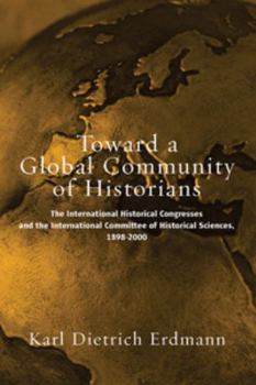 Hardcover Toward a Global Community of Historians: The International Historical Congresses and the International Committee of Historical Sciences, 1898-2000 Book