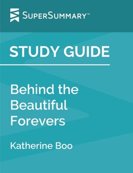 Study Guide: Behind the Beautiful Forevers by Katherine Boo (SuperSummary)