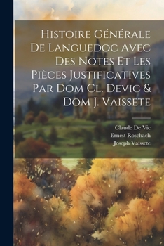 Paperback Histoire Générale De Languedoc Avec Des Notes Et Les Pièces Justificatives Par Dom Cl. Devic & Dom J. Vaissete [French] Book