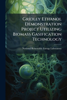 Paperback Gridley Ethanol Demonstration Project Utilizing Biomass Gasification Technology: Pilot Plant Gasifier and Syngas Conversion Testing Book