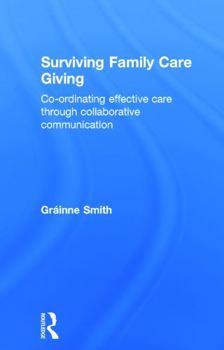Hardcover Surviving Family Care Giving: Co-ordinating effective care through collaborative communication Book
