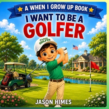 I Want To Be A Golfer: A When I Grow Up Book