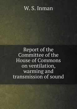 Report of the Committee of the House of Commons on Ventilation, Warming and Transmission of Sound