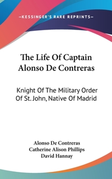 The Life Of Captain Alonso De Contreras: Knight Of The Military Order Of St. John, Native Of Madrid