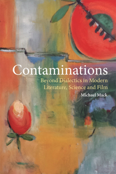 Hardcover Contaminations: Beyond Dialectics in Modern Literature, Science and Film Book