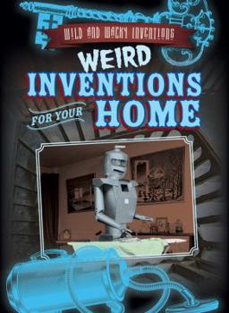Weird Inventions for Your Home - Book  of the Wild and Wacky Inventions