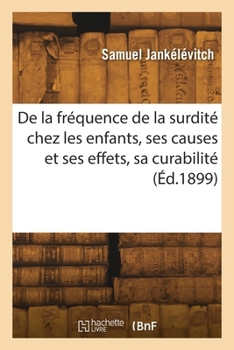 Paperback De la fréquence de la surdité chez les enfants, ses causes et ses effets, sa curabilité [French] Book