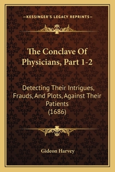 Paperback The Conclave Of Physicians, Part 1-2: Detecting Their Intrigues, Frauds, And Plots, Against Their Patients (1686) Book