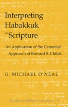 Interpreting Habakkuk As Scripture: An Application of the Canonical Approach of Brevard S. Childs (Studies in Biblical Literature)