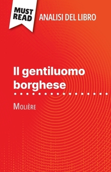 Paperback Il gentiluomo borghese di Molière (Analisi del libro): Analisi completa e sintesi dettagliata del lavoro [Italian] Book