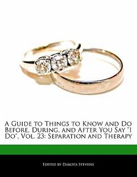 Paperback A Guide to Things to Know and Do Before, During, and After You Say I Do, Vol. 23: Separation and Therapy Book