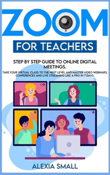 Hardcover Zoom for Teachers: Step by step guide to online digital meetings. Take your virtual class to the next level and master video webinars, co [Large Print] Book