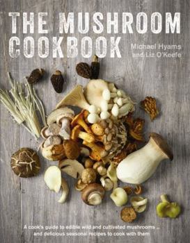 Hardcover The Mushroom Cookbook: A Guide to Edible Wild and Cultivated Mushrooms - And Delicious Seasonal Recipes to Cook with Them Book