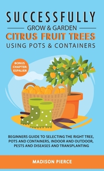 Hardcover Successfully Grow and Garden Citrus Fruit Trees Using Pots and Containers Book