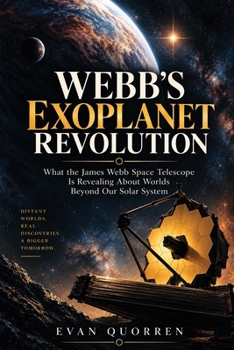 Webb's Exoplanet Revolution: What the James Webb Space Telescope Is Revealing About Worlds Beyond Our Solar System (James Webb & The New Universe)