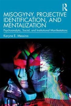 Paperback Misogyny, Projective Identification, and Mentalization: Psychoanalytic, Social, and Institutional Manifestations Book