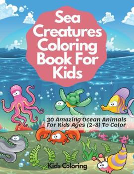 Paperback Sea Creatures Coloring Book For Kids: 30 Amazing Ocean Animals For Kids Ages (2-8) To Color [Large Print] Book