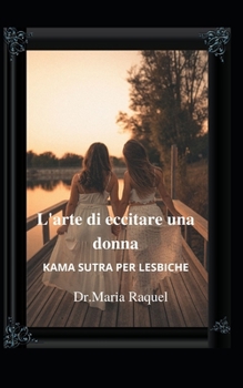 Paperback L'arte di eccitare una donna: Kama Sutra Per Lesbiche [Italian] Book